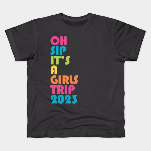 Girls Trip Oh Sip It's A Girls Trip 2023 Vacation Group Matching Kids T-Shirt by PodDesignShop